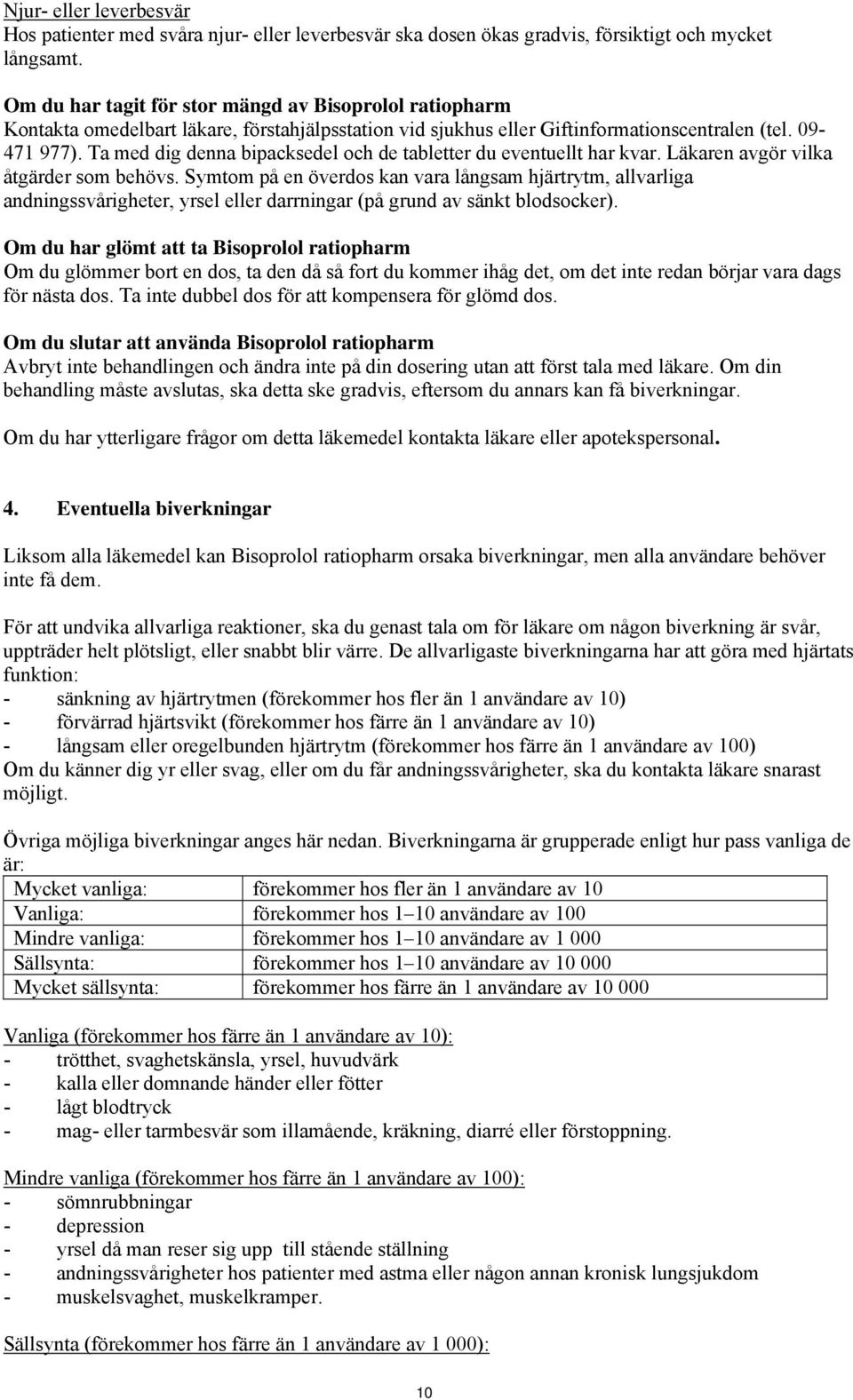 Ta med dig denna bipacksedel och de tabletter du eventuellt har kvar. Läkaren avgör vilka åtgärder som behövs.