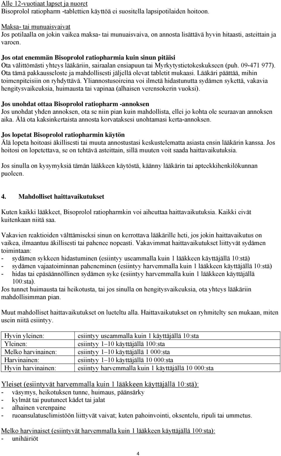 Jos otat enemmän Bisoprolol ratiopharmia kuin sinun pitäisi Ota välittömästi yhteys lääkäriin, sairaalan ensiapuun tai Myrkytystietokeskukseen (puh. 09-471 977).