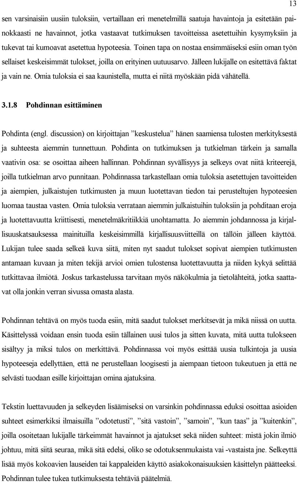 Jälleen lukijalle on esitettävä faktat ja vain ne. Omia tuloksia ei saa kaunistella, mutta ei niitä myöskään pidä vähätellä. 3.1.8 Pohdinnan esittäminen Pohdinta (engl.