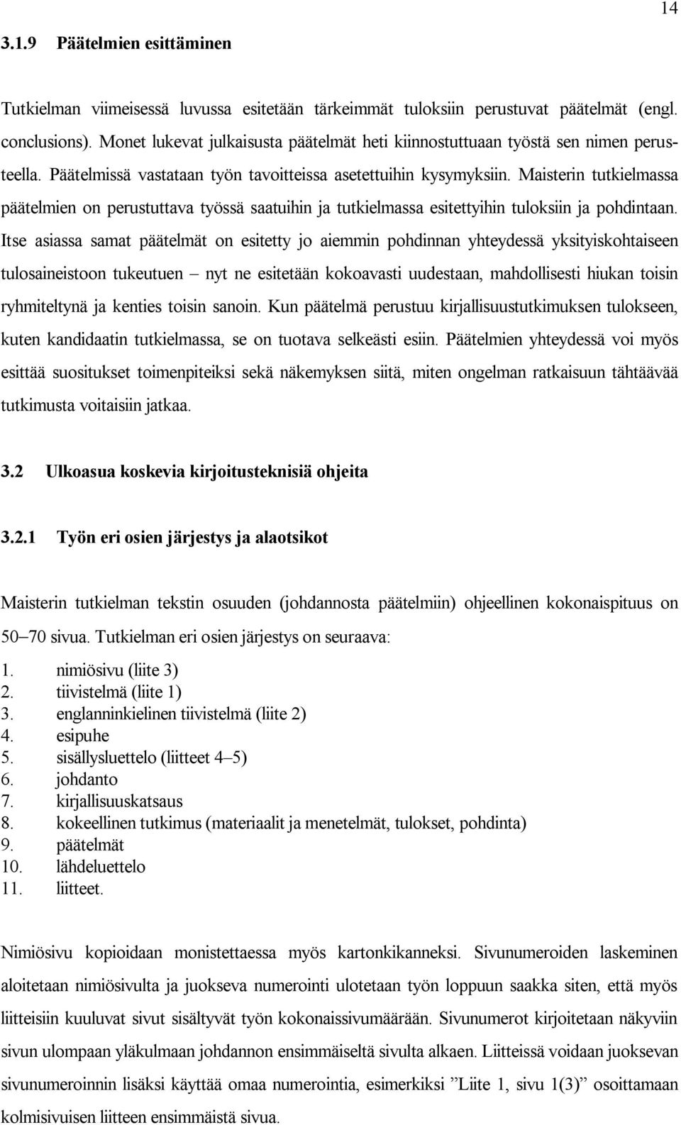 Maisterin tutkielmassa päätelmien on perustuttava työssä saatuihin ja tutkielmassa esitettyihin tuloksiin ja pohdintaan.