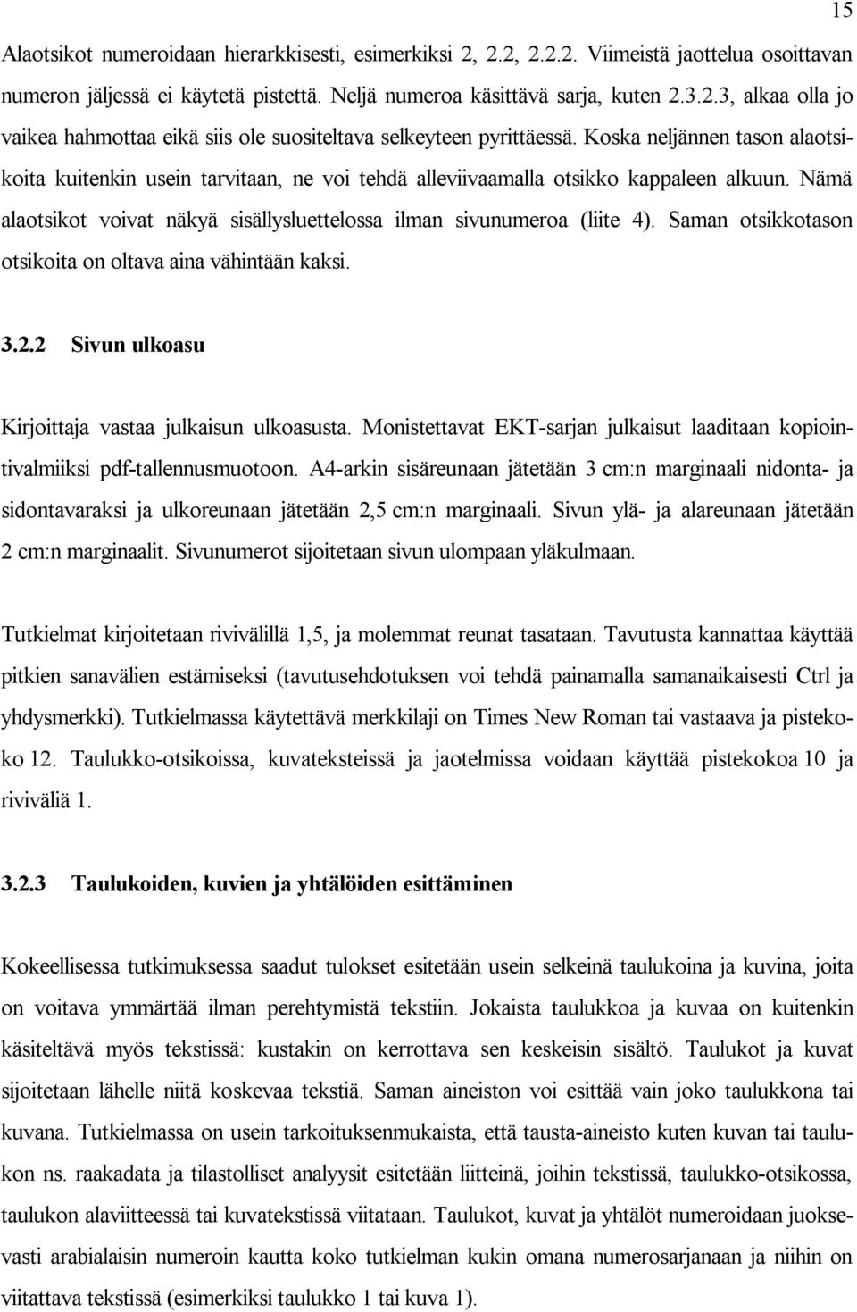 Saman otsikkotason otsikoita on oltava aina vähintään kaksi. 3.2.2 Sivun ulkoasu Kirjoittaja vastaa julkaisun ulkoasusta.