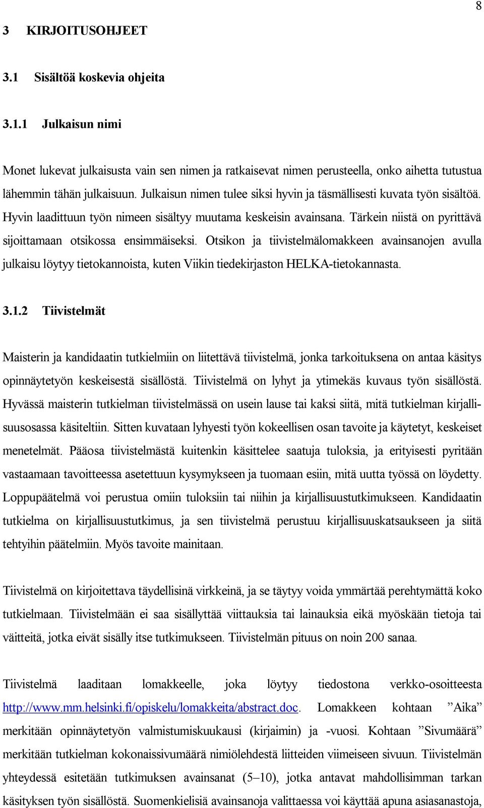 Tärkein niistä on pyrittävä sijoittamaan otsikossa ensimmäiseksi. Otsikon ja tiivistelmälomakkeen avainsanojen avulla julkaisu löytyy tietokannoista, kuten Viikin tiedekirjaston HELKA tietokannasta.