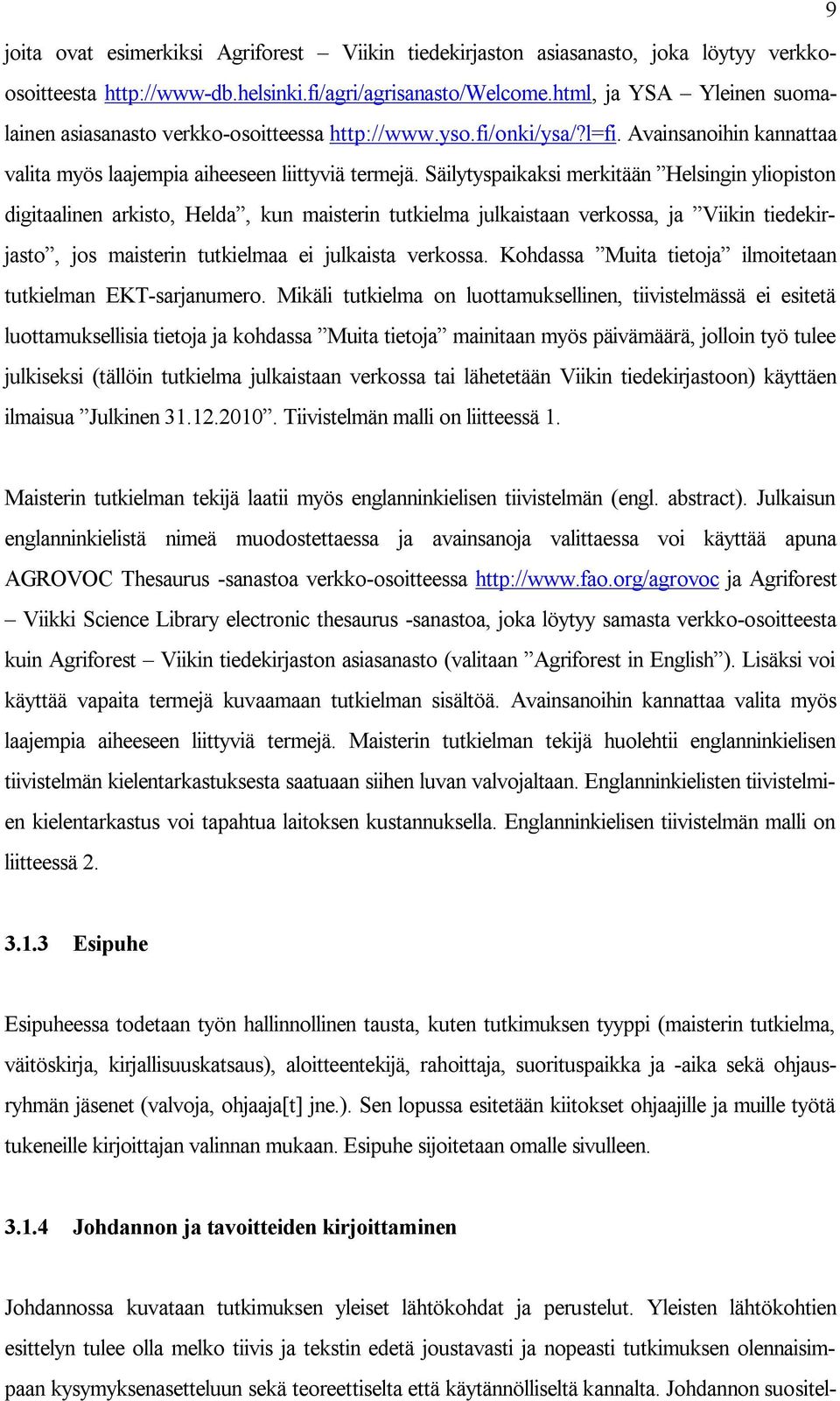 Säilytyspaikaksi merkitään Helsingin yliopiston digitaalinen arkisto, Helda, kun maisterin tutkielma julkaistaan verkossa, ja Viikin tiedekirjasto, jos maisterin tutkielmaa ei julkaista verkossa.