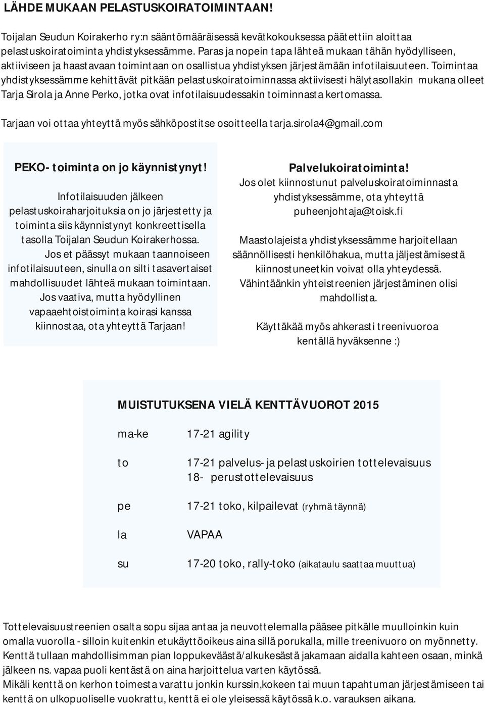 Toimintaa yhdistyksessämme kehittävät pitkään pelastuskoiratoiminnassa aktiivisesti hälytasollakin mukana olleet Tarja Sirola ja Anne Perko, jotka ovat infotilaisuudessakin toiminnasta kertomassa.