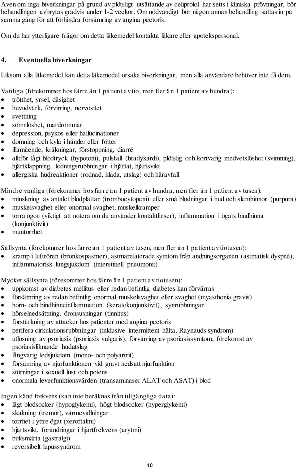 4. Eventuella biverkningar Liksom alla läkemedel kan detta läkemedel orsaka biverkningar, men alla användare behöver inte få dem.