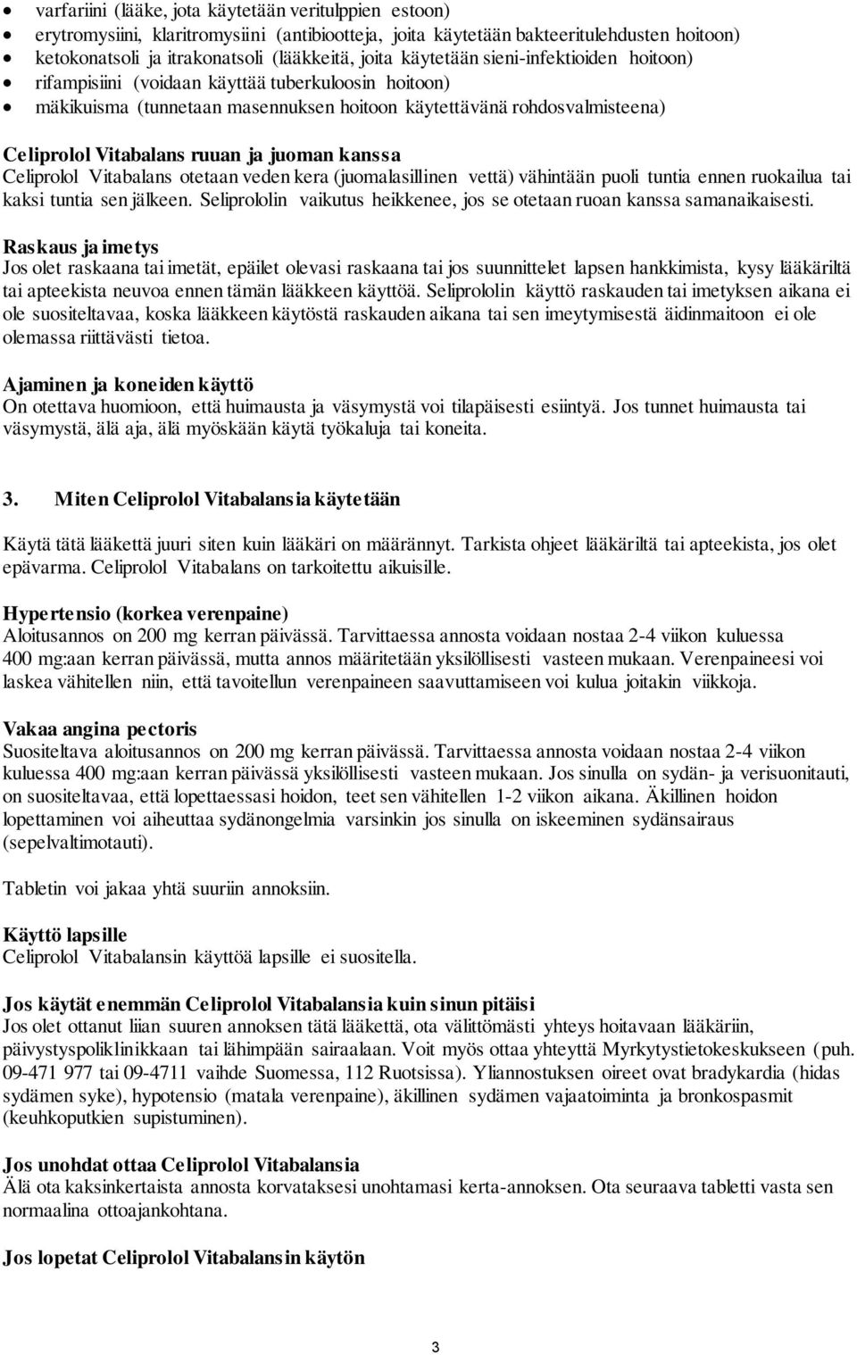 juoman kanssa Celiprolol Vitabalans otetaan veden kera (juomalasillinen vettä) vähintään puoli tuntia ennen ruokailua tai kaksi tuntia sen jälkeen.