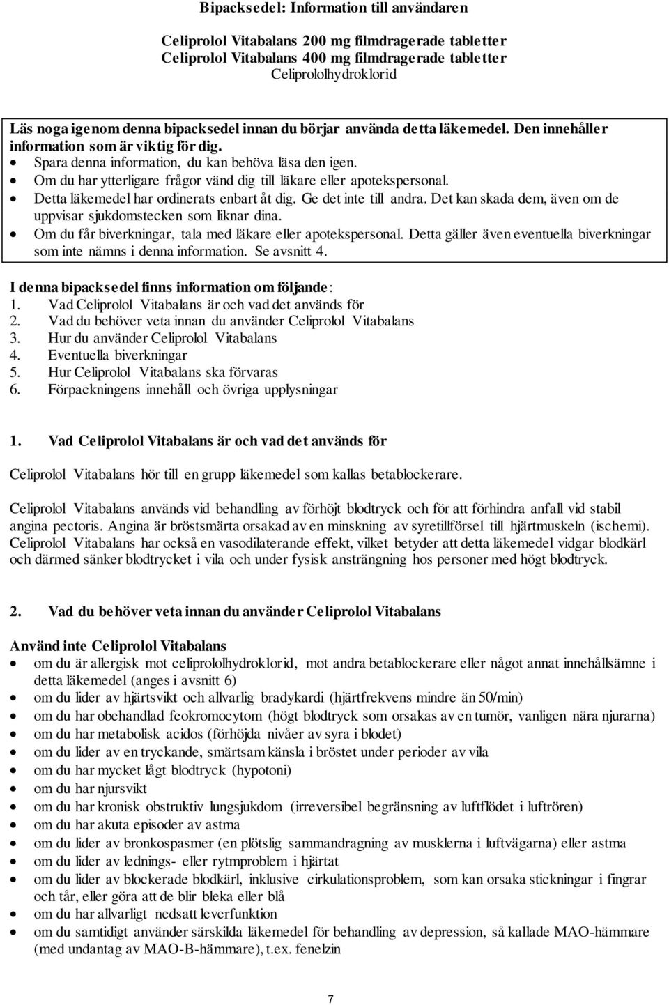 Om du har ytterligare frågor vänd dig till läkare eller apotekspersonal. Detta läkemedel har ordinerats enbart åt dig. Ge det inte till andra.