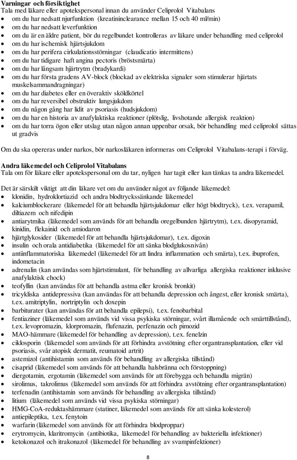 (claudicatio intermittens) om du har tidigare haft angina pectoris (bröstsmärta) om du har långsam hjärtrytm (bradykardi) om du har första gradens AV-block (blockad av elektriska signaler som