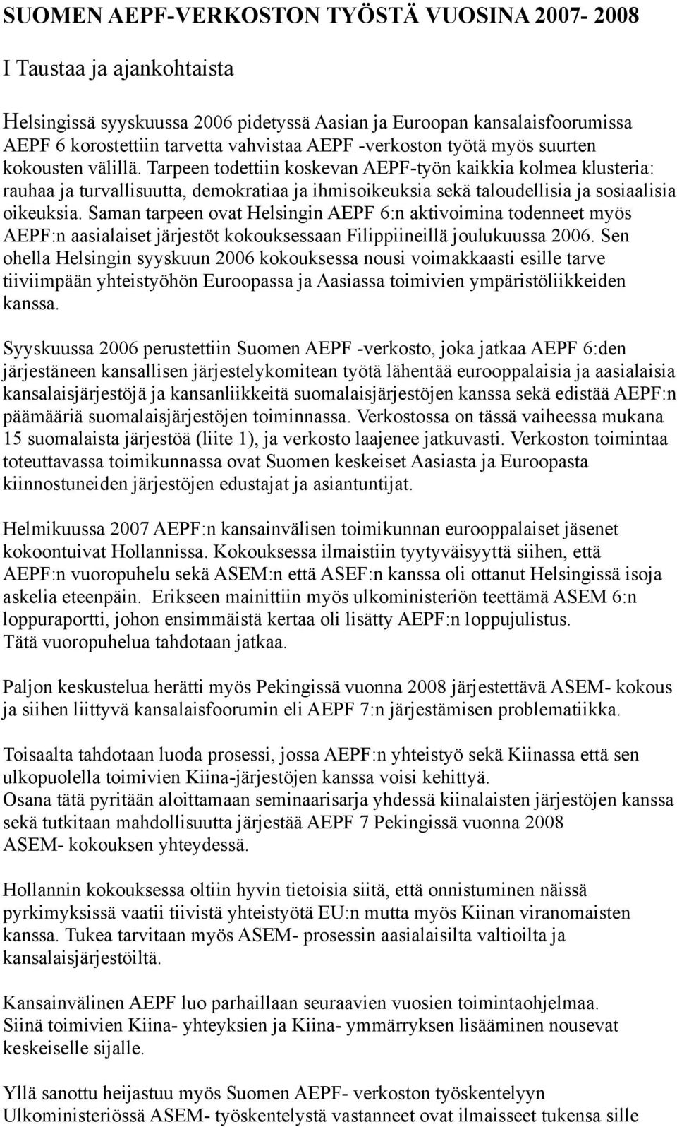 Tarpeen todettiin koskevan AEPF-työn kaikkia kolmea klusteria: rauhaa ja turvallisuutta, demokratiaa ja ihmisoikeuksia sekä taloudellisia ja sosiaalisia oikeuksia.