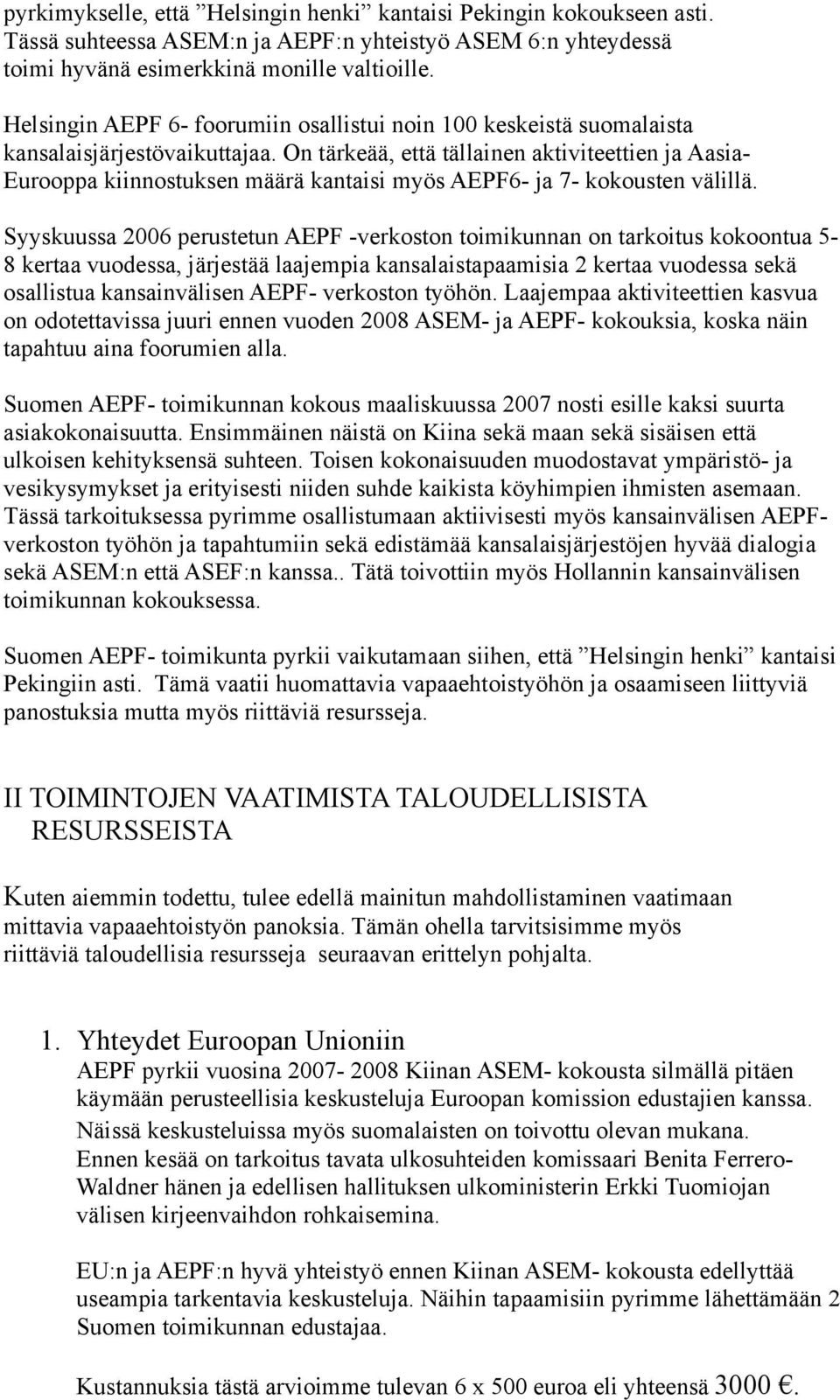 On tärkeää, että tällainen aktiviteettien ja Aasia- Eurooppa kiinnostuksen määrä kantaisi myös AEPF6- ja 7- kokousten välillä.
