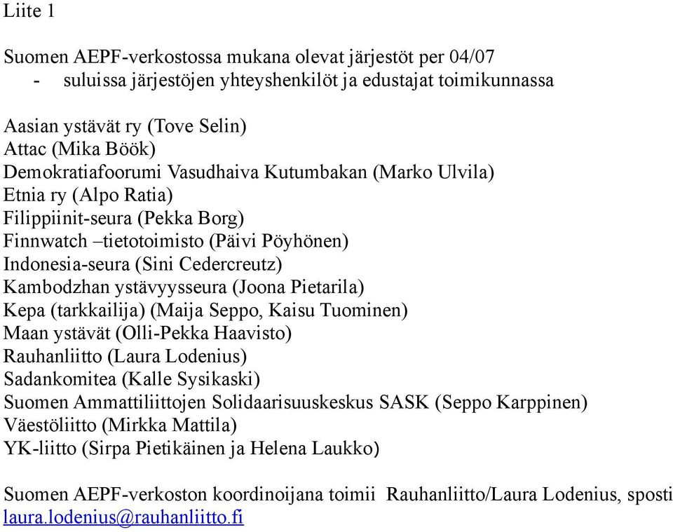 Pietarila) Kepa (tarkkailija) (Maija Seppo, Kaisu Tuominen) Maan ystävät (Olli-Pekka Haavisto) Rauhanliitto (Laura Lodenius) Sadankomitea (Kalle Sysikaski) Suomen Ammattiliittojen Solidaarisuuskeskus