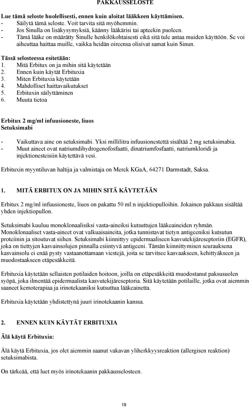 Se voi aiheuttaa haittaa muille, vaikka heidän oireensa olisivat samat kuin Sinun. Tässä selosteessa esitetään: 1. Mitä Erbitux on ja mihin sitä käytetään 2. Ennen kuin käytät Erbituxia 3.