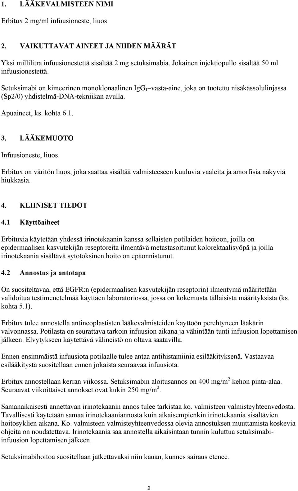 Apuaineet, ks. kohta 6.1. 3. LÄÄKEMUOTO Infuusioneste, liuos. Erbitux on väritön liuos, joka saattaa sisältää valmisteeseen kuuluvia vaaleita ja amorfisia näkyviä hiukkasia. 4. KLIINISET TIEDOT 4.