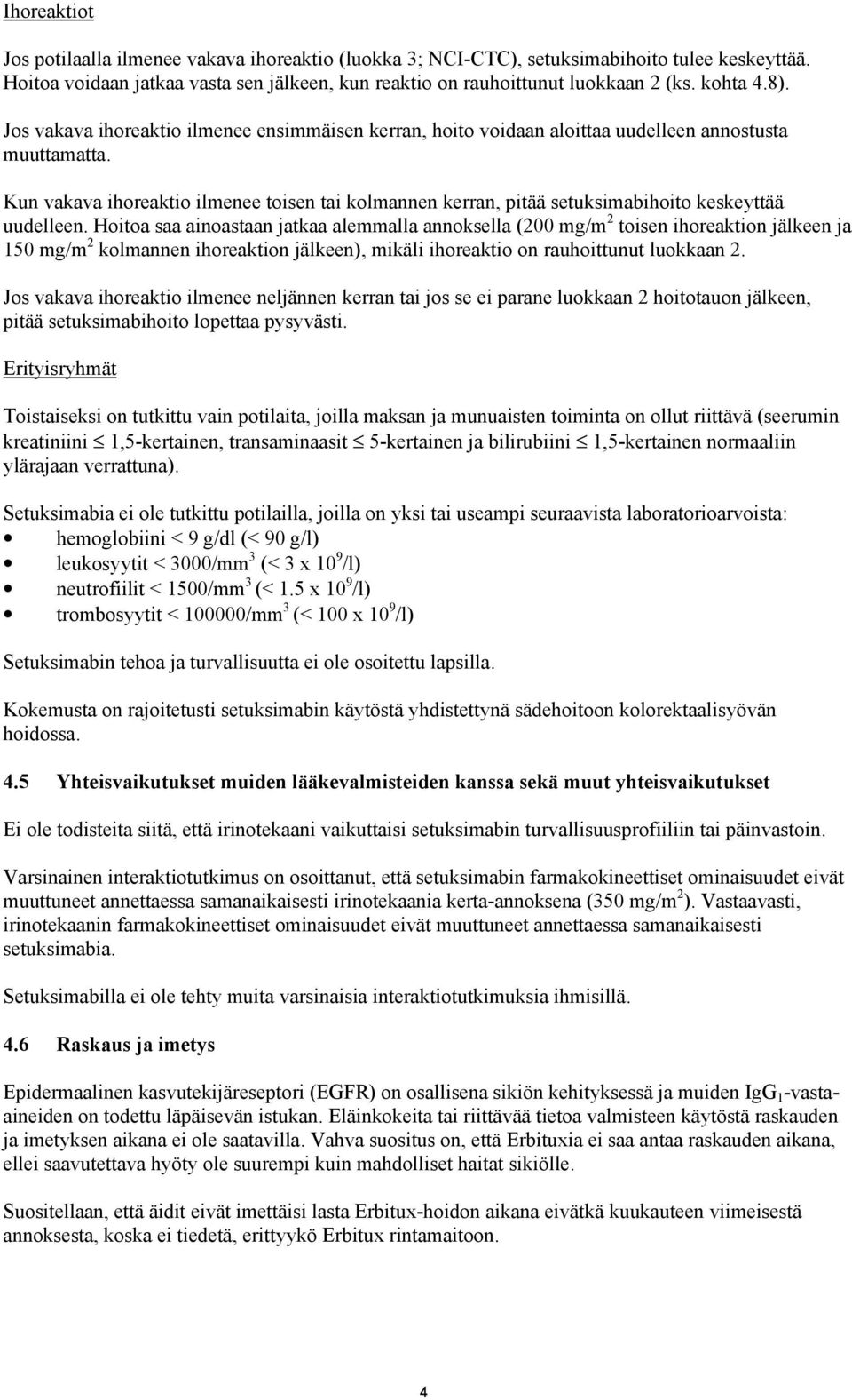 Kun vakava ihoreaktio ilmenee toisen tai kolmannen kerran, pitää setuksimabihoito keskeyttää uudelleen.