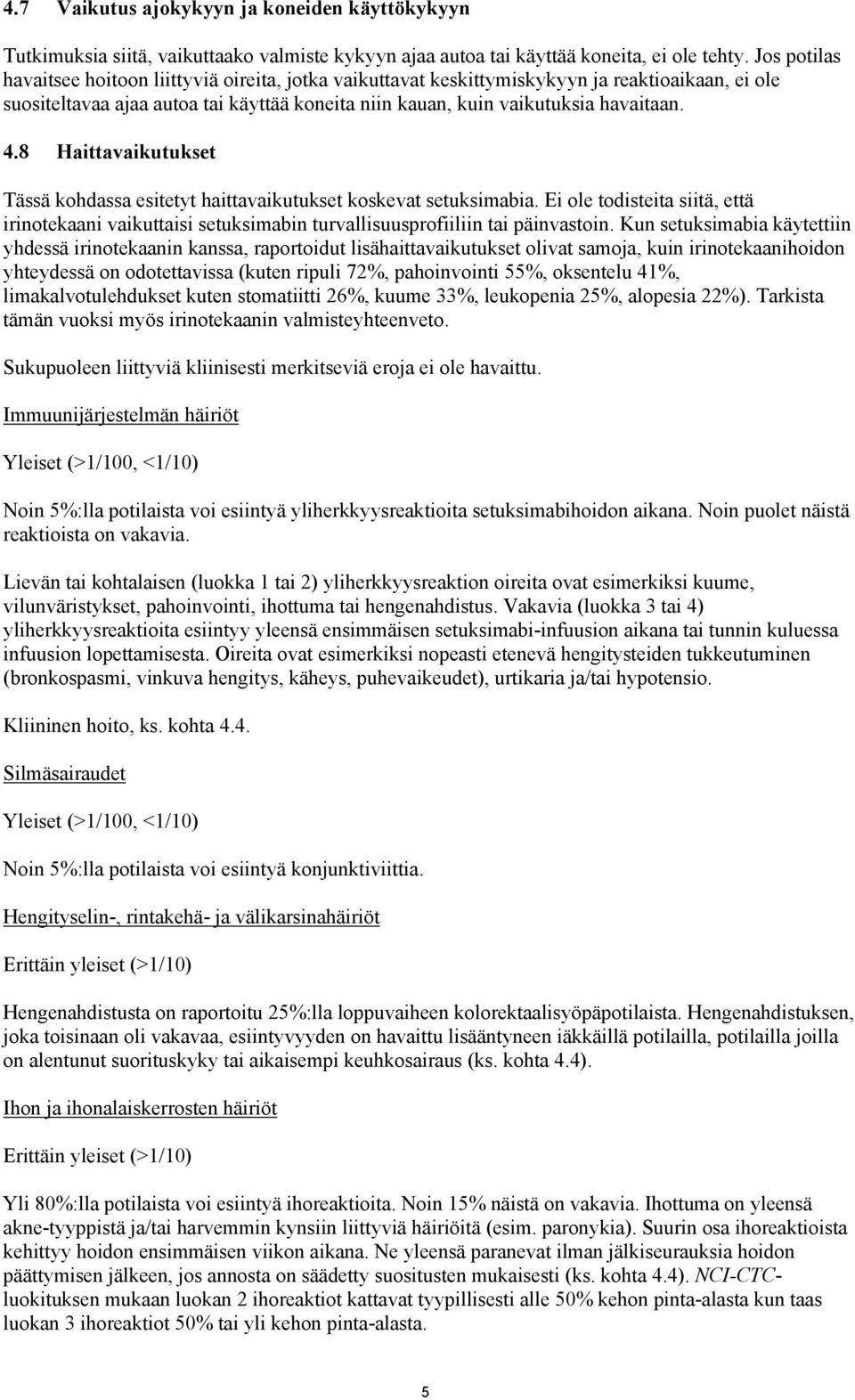 8 Haittavaikutukset Tässä kohdassa esitetyt haittavaikutukset koskevat setuksimabia. Ei ole todisteita siitä, että irinotekaani vaikuttaisi setuksimabin turvallisuusprofiiliin tai päinvastoin.