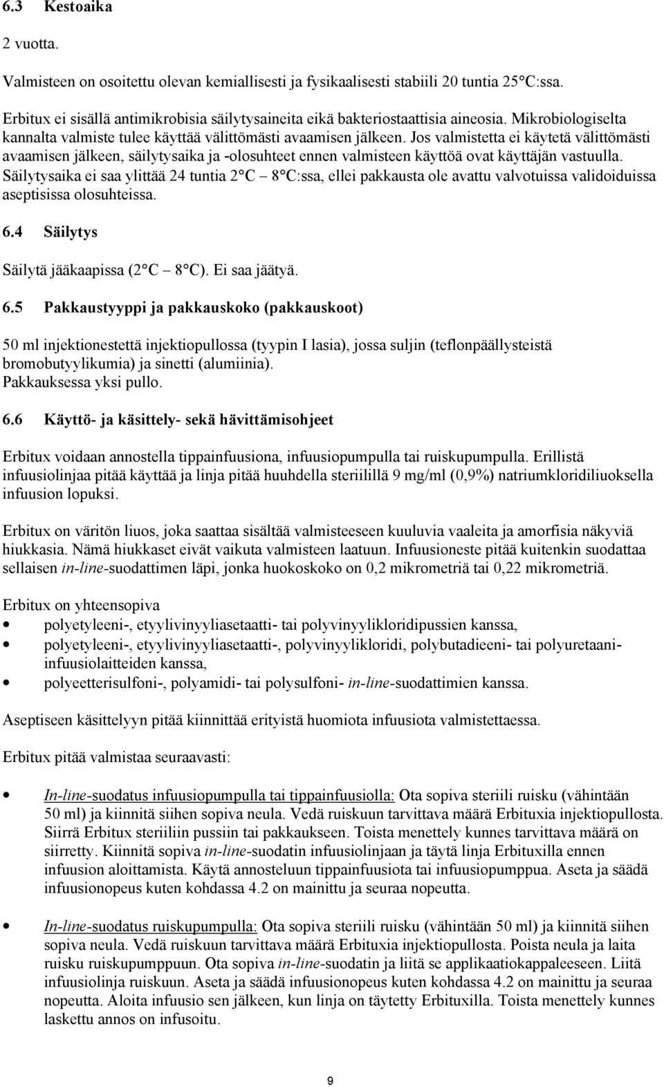 Jos valmistetta ei käytetä välittömästi avaamisen jälkeen, säilytysaika ja -olosuhteet ennen valmisteen käyttöä ovat käyttäjän vastuulla.