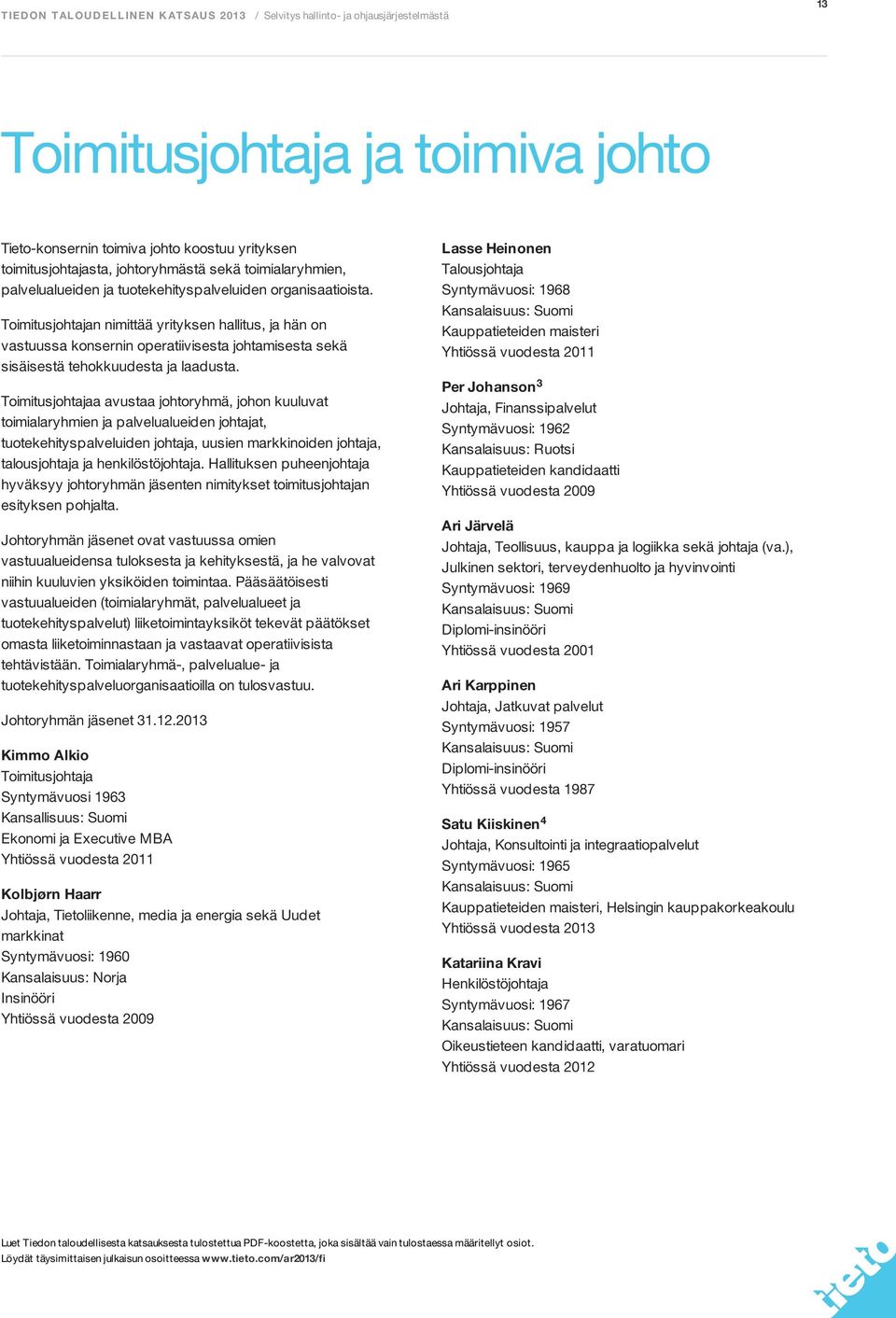 Toimitusjohtajan nimittää yrityksen hallitus, ja hän on vastuussa konsernin operatiivisesta johtamisesta sekä sisäisestä tehokkuudesta ja laadusta.