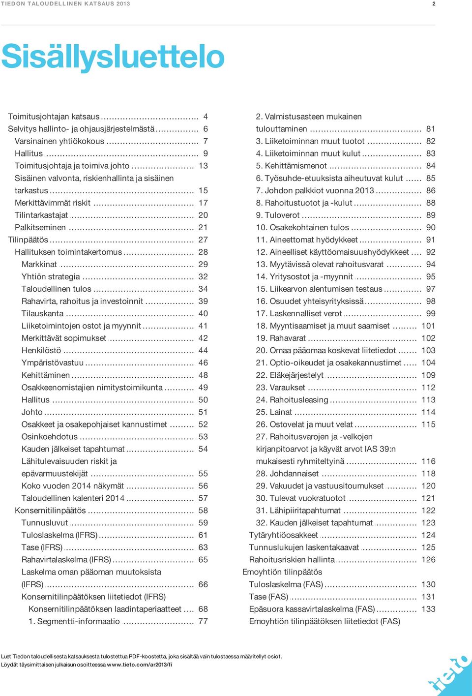 .. toimintakertomus 28 Markkinat... 29 Yhtiön... strategia 32 Taloudellinen... tulos 34 Rahavirta,... rahoitus ja investoinnit 39 Tilauskanta... 40 Liiketoimintojen... ostot ja myynnit 41 Merkittävät.