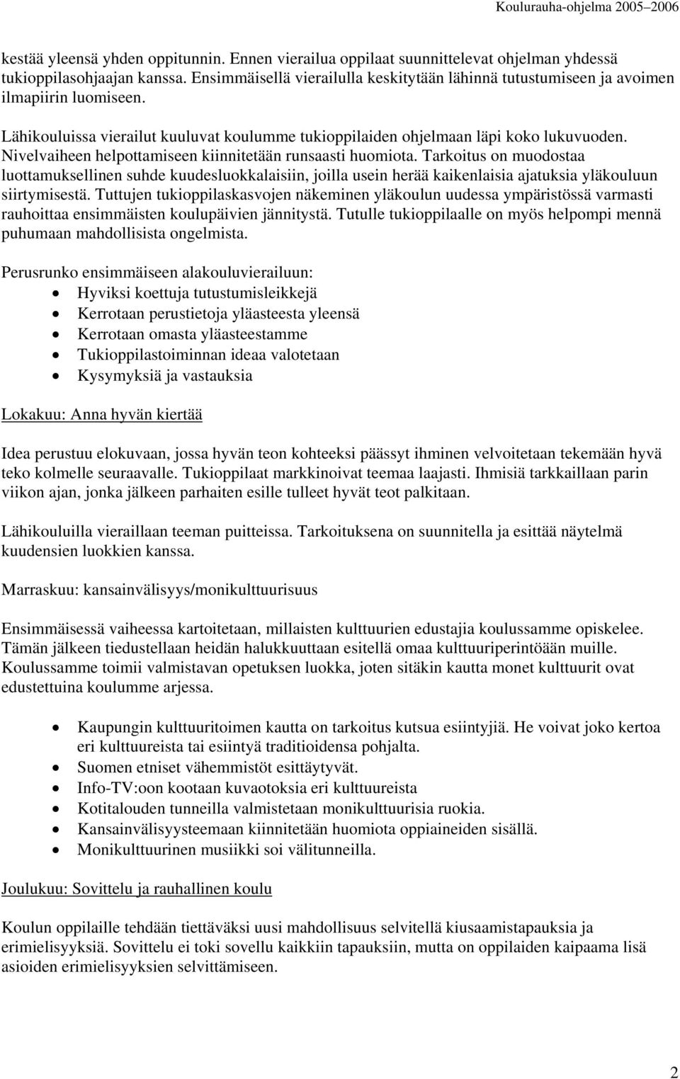 Nivelvaiheen helpottamiseen kiinnitetään runsaasti huomiota. Tarkoitus on muodostaa luottamuksellinen suhde kuudesluokkalaisiin, joilla usein herää kaikenlaisia ajatuksia yläkouluun siirtymisestä.