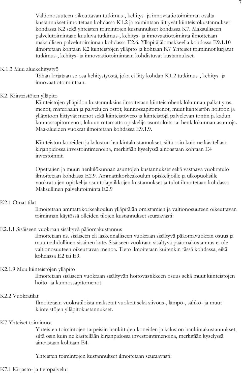 Maksulliseen palvelutoimintaan kuuluva tutkimus-, kehitys- ja innovaatiotoiminta ilmoitetaan maksullisen palvelutoiminnan kohdassa E2.6. Ylläpitäjälomakkeella kohdassa E9.1.