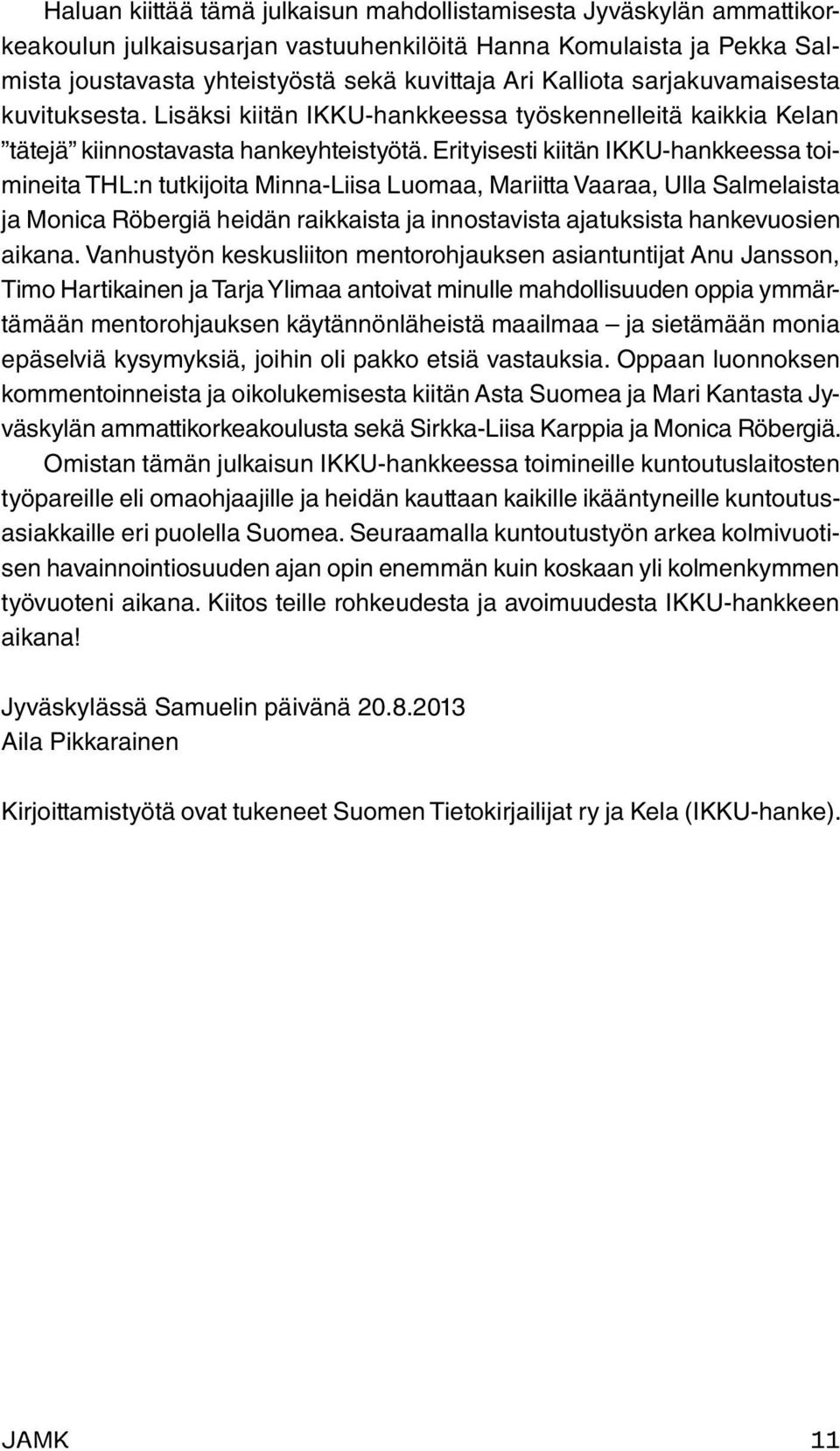 Erityisesti kiitän IKKU-hankkeessa toimineita THL:n tutkijoita Minna-Liisa Luomaa, Mariitta Vaaraa, Ulla Salmelaista ja Monica Röbergiä heidän raikkaista ja innostavista ajatuksista hankevuosien