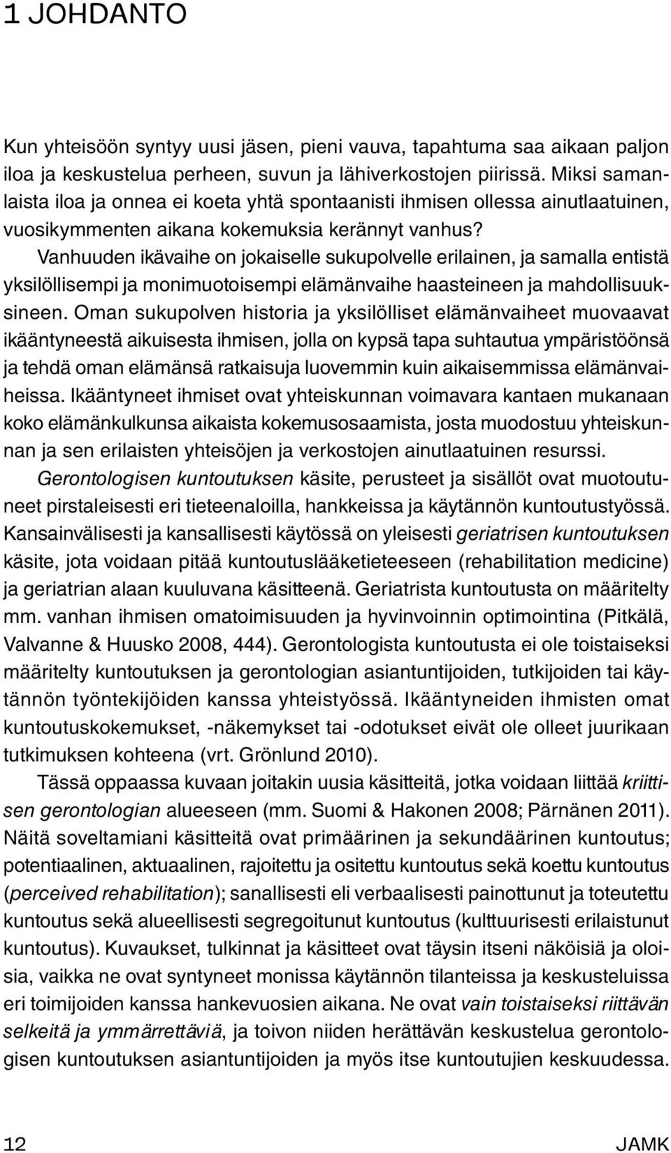 Vanhuuden ikävaihe on jokaiselle sukupolvelle erilainen, ja samalla entistä yksilöllisempi ja monimuotoisempi elämänvaihe haasteineen ja mahdollisuuksineen.