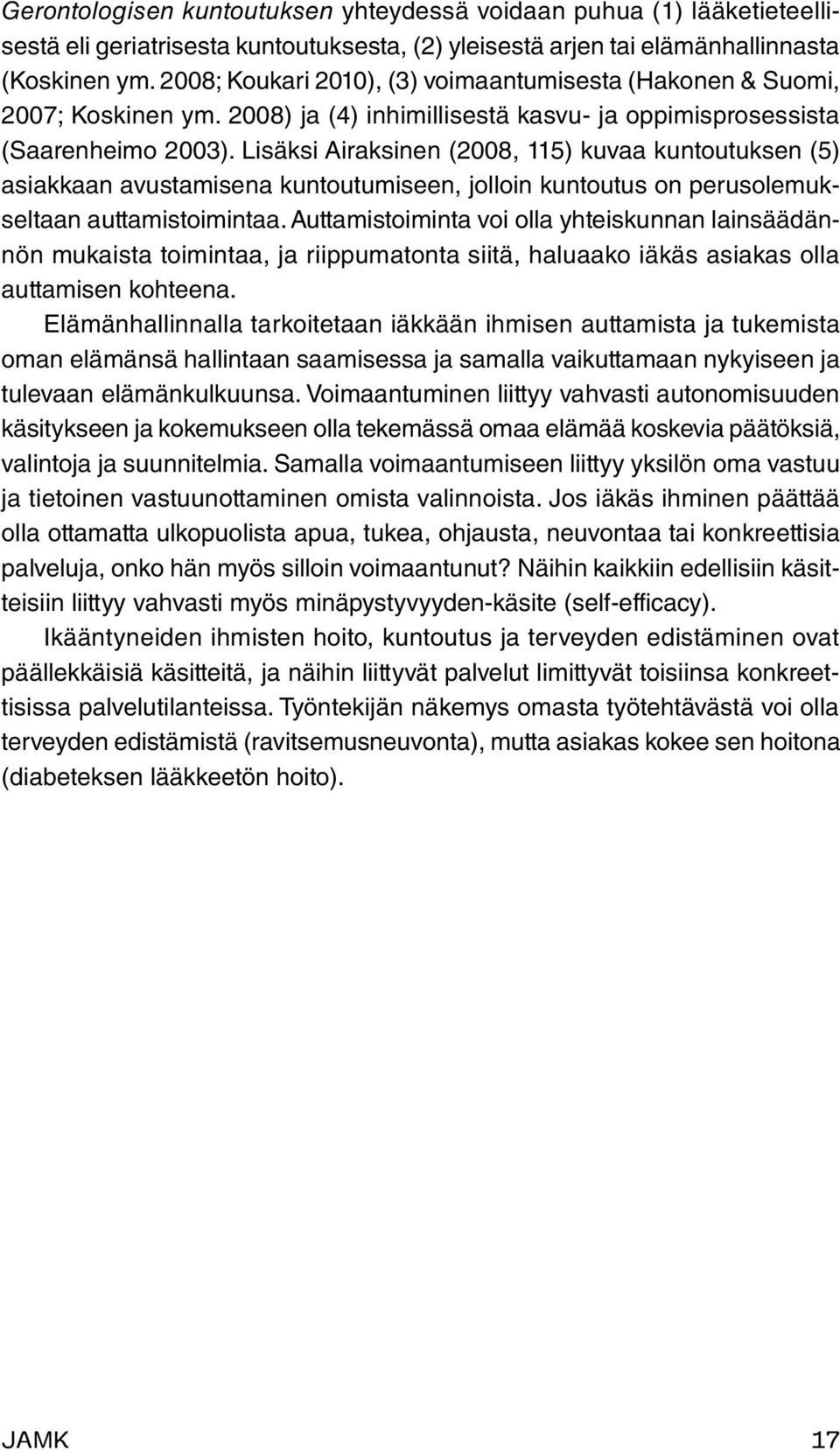 Lisäksi Airaksinen (2008, 115) kuvaa kuntoutuksen (5) asiakkaan avustamisena kuntoutumiseen, jolloin kuntoutus on perusolemukseltaan auttamistoimintaa.