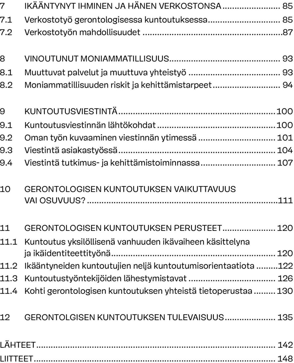 .. 101 9.3 Viestintä asiakastyössä... 104 9.4 Viestintä tutkimus- ja kehittämistoiminnassa... 107 10 GERONTOLOGISEN KUNTOUTUKSEN VAIKUTTAVUUS vai OSUVUUS?...111 11 GERONTOLOGISEN KUNTOUTUKSEN PERUSTEET.