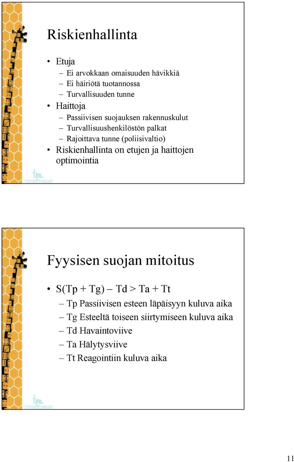 Riskienhallinta on etujen ja haittojen optimointia Fyysisen suojan mitoitus S(Tp + Tg) Td > Ta + Tt Tp Passiivisen