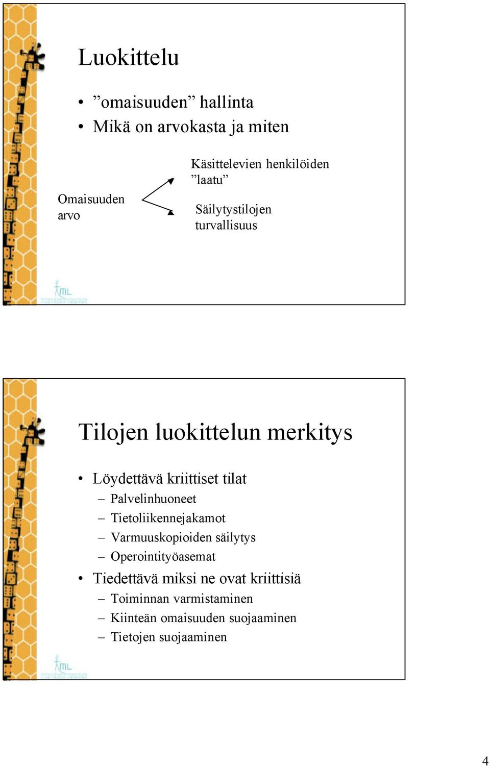 kriittiset tilat Palvelinhuoneet Tietoliikennejakamot Varmuuskopioiden säilytys