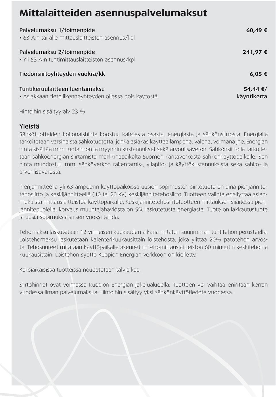 kokonaishinta koostuu kahdesta osasta, energiasta ja sähkönsiirrosta. Energialla tarkoitetaan varsinaista sähkötuotetta, jonka asiakas käyttää lämpönä, valona, voimana jne. Energian hinta sisältää mm.