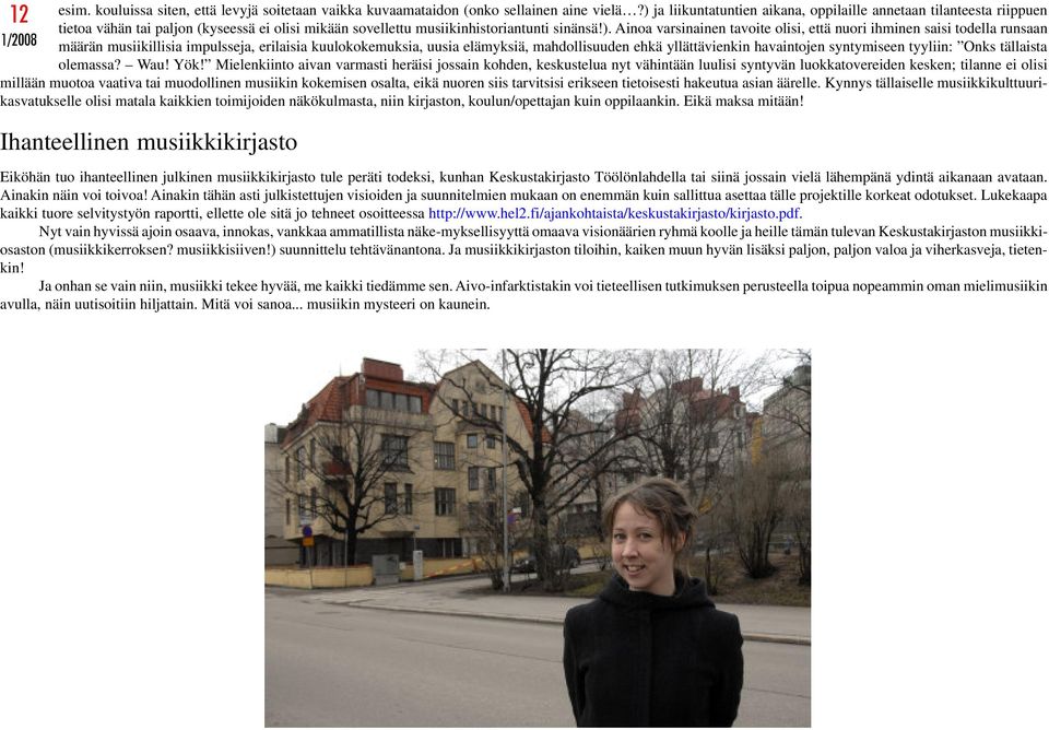 että nuori ihminen saisi todella runsaan määrän musiikillisia impulsseja, erilaisia kuulokokemuksia, uusia elämyksiä, mahdollisuuden ehkä yllättävienkin havaintojen syntymiseen tyyliin: Onks