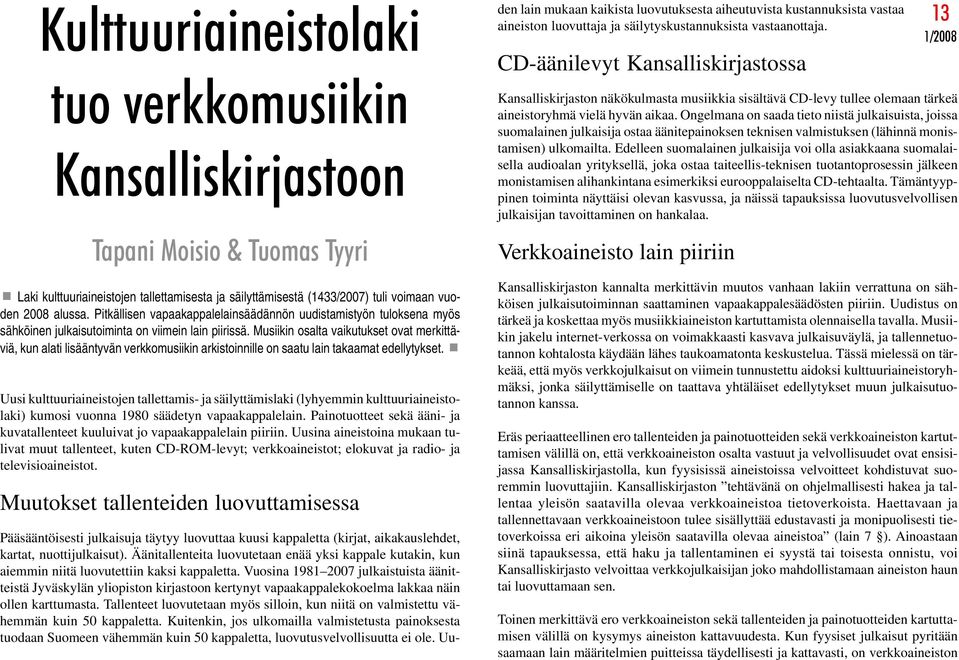 Musiikin osalta vaikutukset ovat merkittäviä, kun alati lisääntyvän verkkomusiikin arkistoinnille on saatu lain takaamat edellytykset.