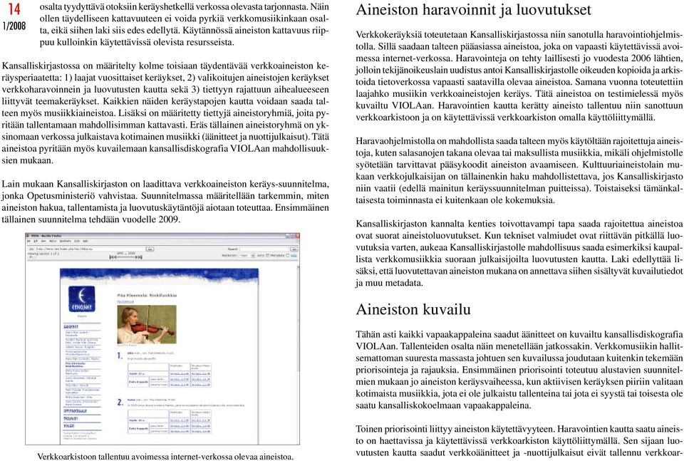 Kansalliskirjastossa on määritelty kolme toisiaan täydentävää verkkoaineiston keräysperiaatetta: 1) laajat vuosittaiset keräykset, 2) valikoitujen aineistojen keräykset verkkoharavoinnein ja