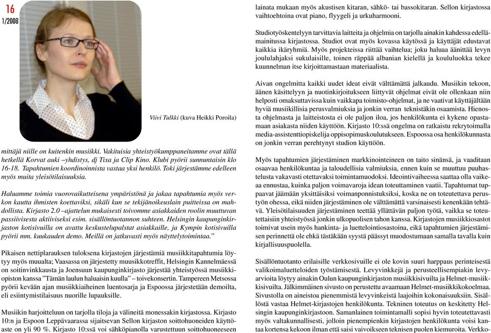 Haluamme toimia vuorovaikutteisena ympäristönä ja jakaa tapahtumia myös verkon kautta ihmisten koettaviksi, sikäli kun se tekijänoikeuslain puitteissa on mahdollista. Kirjasto 2.