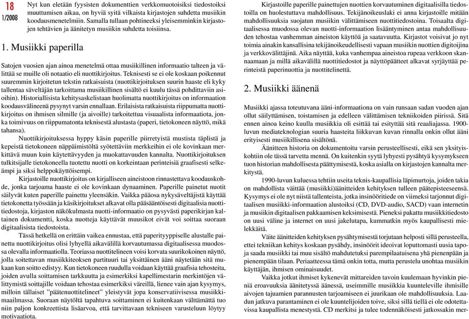 Musiikki paperilla Satojen vuosien ajan ainoa menetelmä ottaa musiikillinen informaatio talteen ja välittää se muille oli notaatio eli nuottikirjoitus.