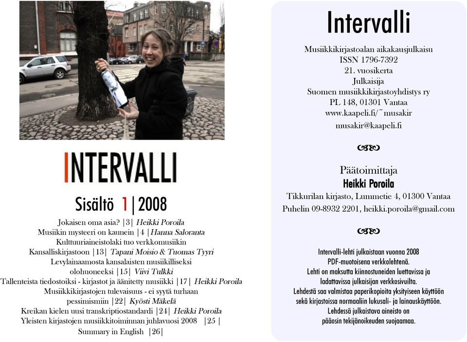 3 Heikki Poroila Musiikin mysteeri on kaunein 4 Hanna Saloranta Kulttuuriaineistolaki tuo verkkomusiikin Kansalliskirjastoon 13 Tapani Moisio & Tuomas Tyyri Levylainaamosta kansalaisten