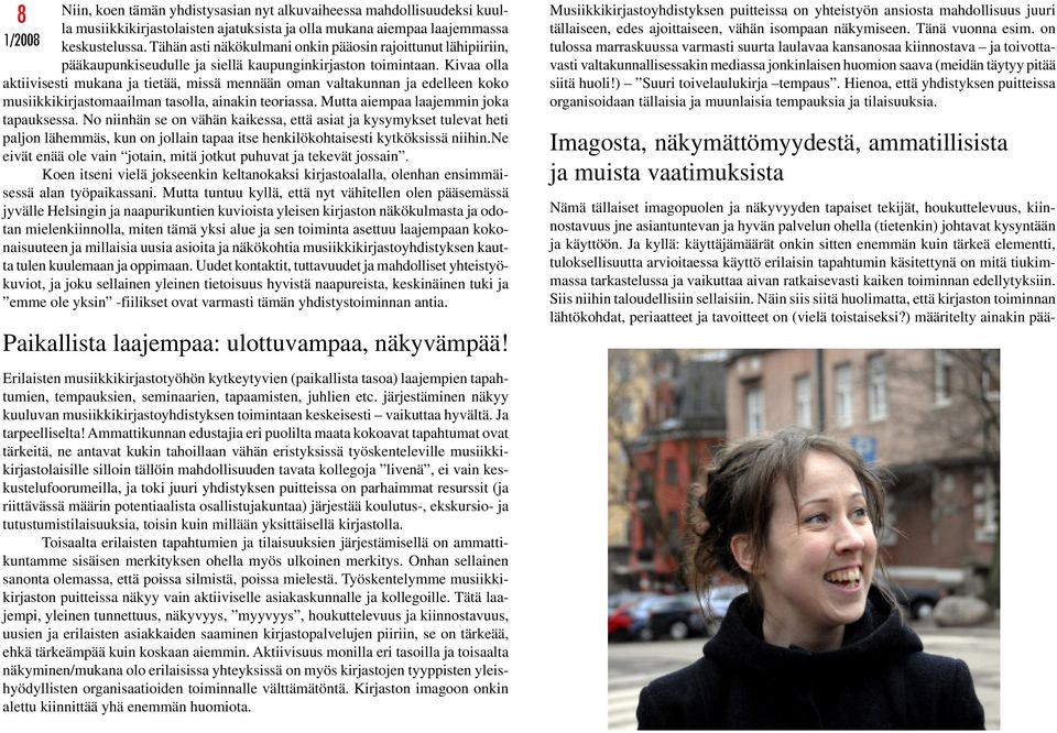 Kivaa olla aktiivisesti mukana ja tietää, missä mennään oman valtakunnan ja edelleen koko musiikkikirjastomaailman tasolla, ainakin teoriassa. Mutta aiempaa laajemmin joka tapauksessa.