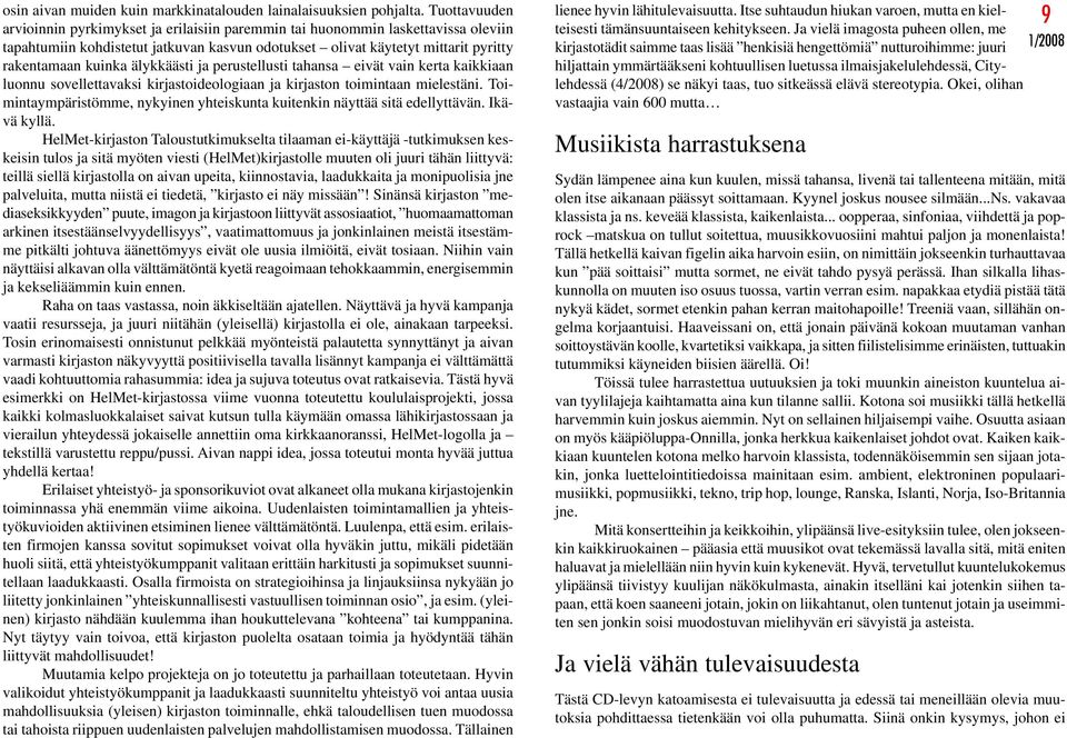 älykkäästi ja perustellusti tahansa eivät vain kerta kaikkiaan luonnu sovellettavaksi kirjastoideologiaan ja kirjaston toimintaan mielestäni.