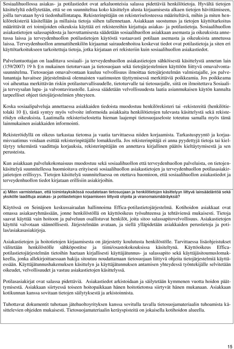 Rekisterinpitäjän on rekisteriselosteessa määriteltävä, mihin ja miten henkilörekisteriä käsitellään ja millaisia tietoja siihen tallennetaan.