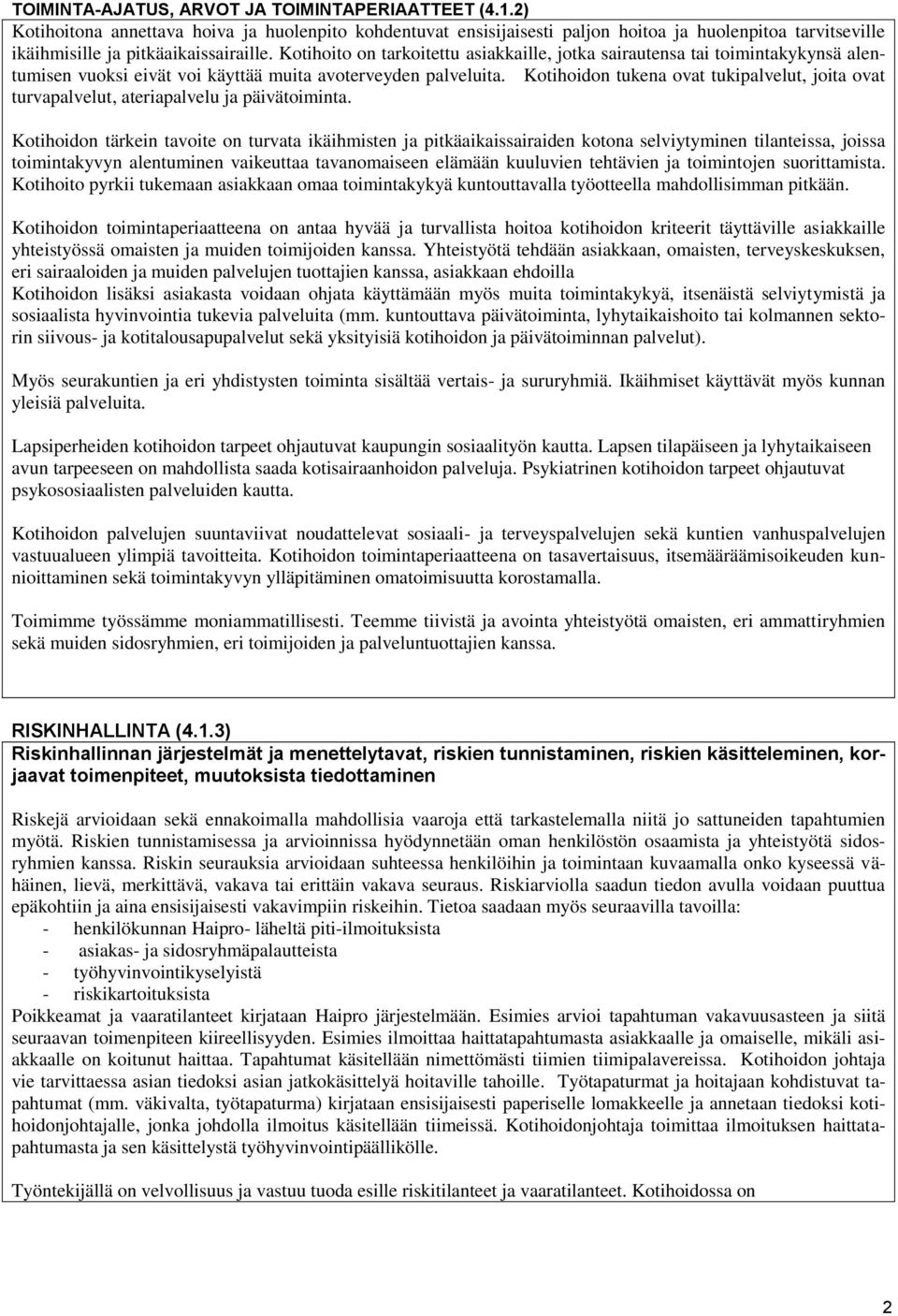 Kotihoito on tarkoitettu asiakkaille, jotka sairautensa tai toimintakykynsä alentumisen vuoksi eivät voi käyttää muita avoterveyden palveluita.