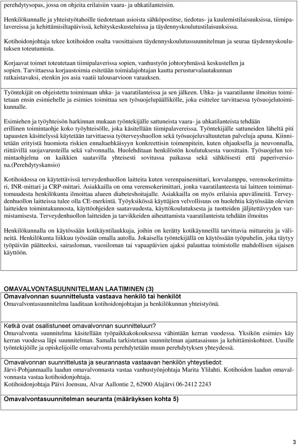 täydennyskoulutustilaisuuksissa. Kotihoidonjohtaja tekee kotihoidon osalta vuosittaisen täydennyskoulutussuunnitelman ja seuraa täydennyskoulutuksen toteutumista.