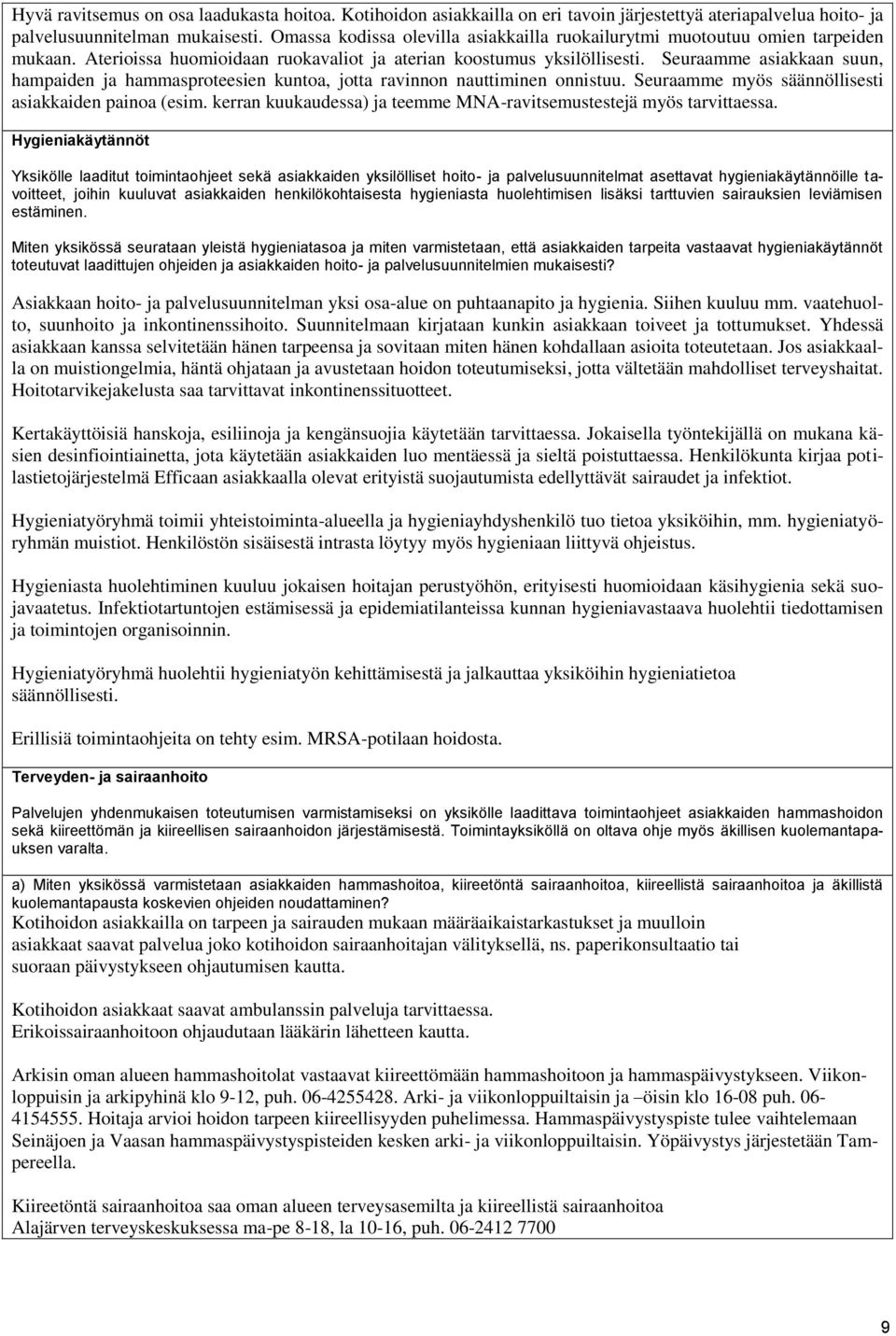 Seuraamme asiakkaan suun, hampaiden ja hammasproteesien kuntoa, jotta ravinnon nauttiminen onnistuu. Seuraamme myös säännöllisesti asiakkaiden painoa (esim.