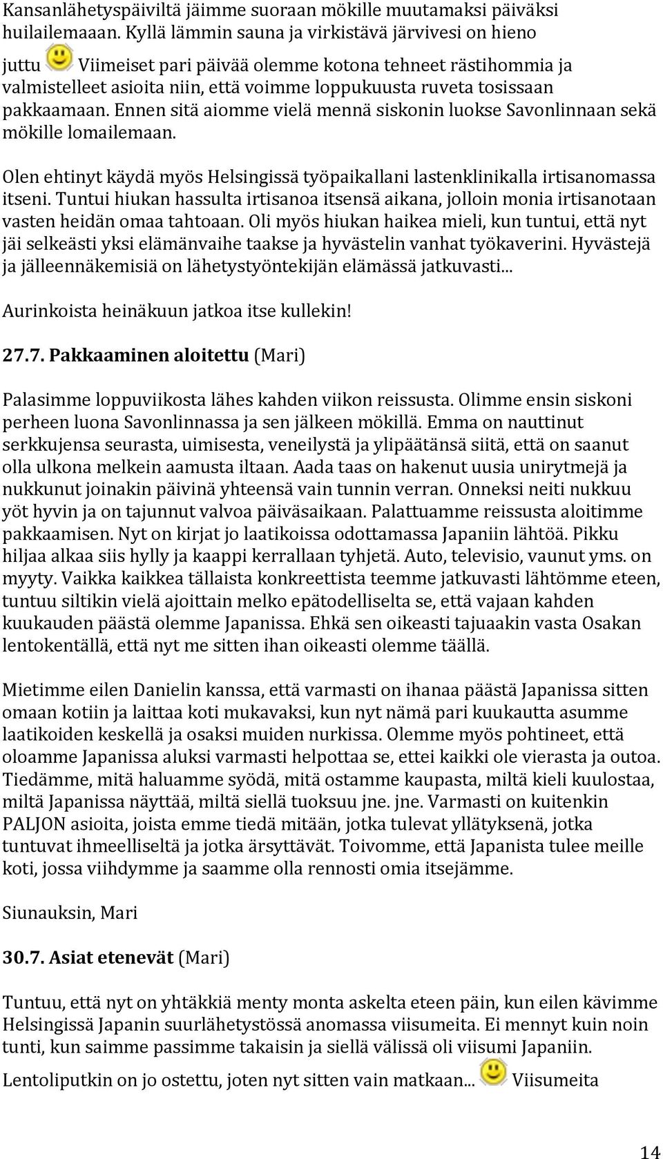 ennensitäaiommevielämennäsiskoninluoksesavonlinnaansekä mökillelomailemaan. OlenehtinytkäydämyösHelsingissätyöpaikallanilastenklinikallairtisanomassa itseni.