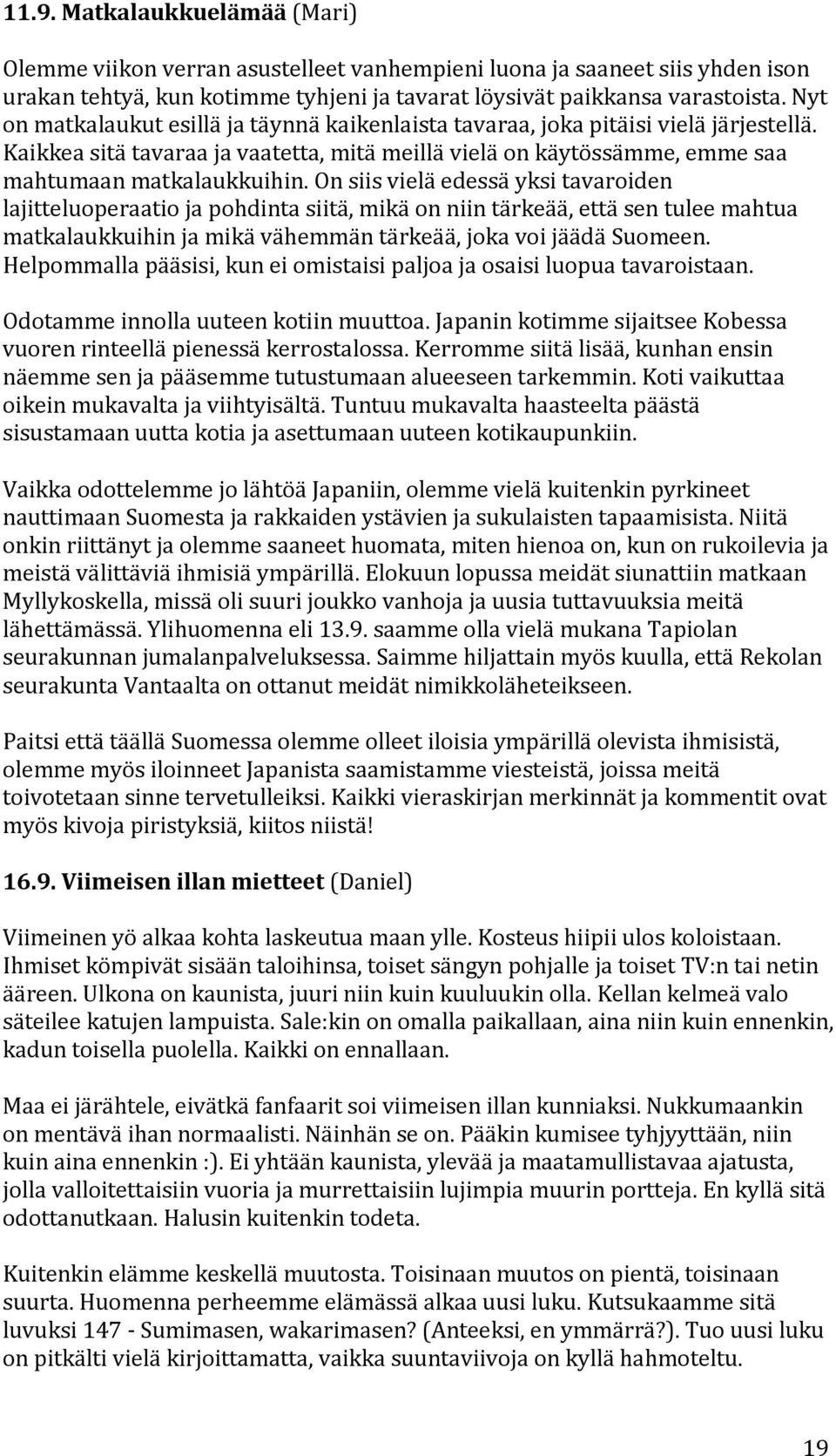 onsiisvieläedessäyksitavaroiden lajitteluoperaatiojapohdintasiitä,mikäonniintärkeää,ettäsentuleemahtua matkalaukkuihinjamikävähemmäntärkeää,jokavoijäädäsuomeen.