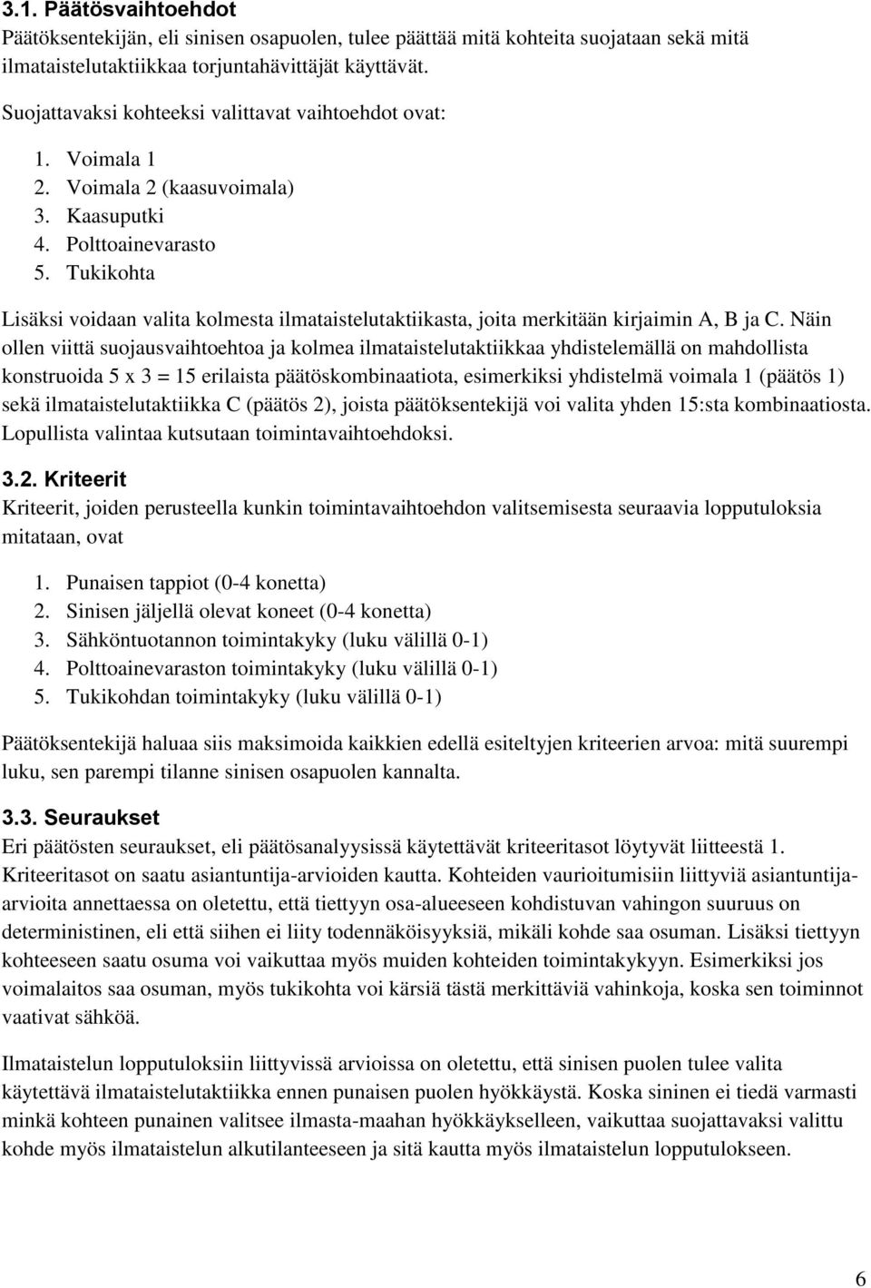 Tukikohta Lisäksi voidaan valita kolmesta ilmataistelutaktiikasta, joita merkitään kirjaimin A, B ja C.