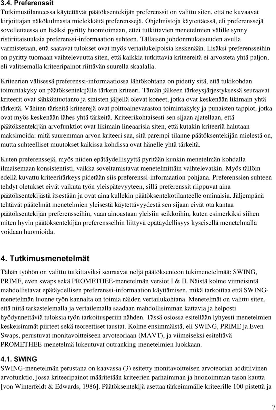 Tällaisen johdonmukaisuuden avulla varmistetaan, että saatavat tulokset ovat myös vertailukelpoisia keskenään.