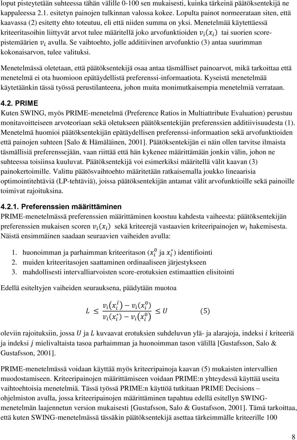 Menetelmää käytettäessä kriteeritasoihin liittyvät arvot tulee määritellä joko arvofunktioiden tai suorien scorepistemäärien avulla.