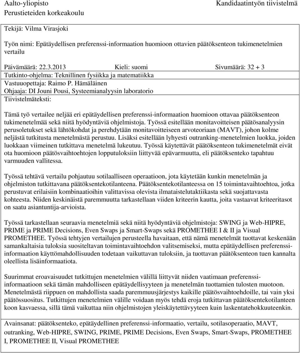 Hämäläinen Ohjaaja: DI Jouni Pousi, Systeemianalyysin laboratorio Tiivistelmäteksti: Tämä työ vertailee neljää eri epätäydellisen preferenssi-informaation huomioon ottavaa päätöksenteon