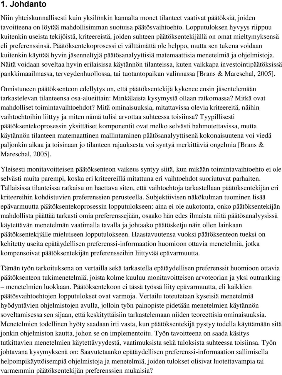 Päätöksentekoprosessi ei välttämättä ole helppo, mutta sen tukena voidaan kuitenkin käyttää hyvin jäsenneltyjä päätösanalyyttisiä matemaattisia menetelmiä ja ohjelmistoja.